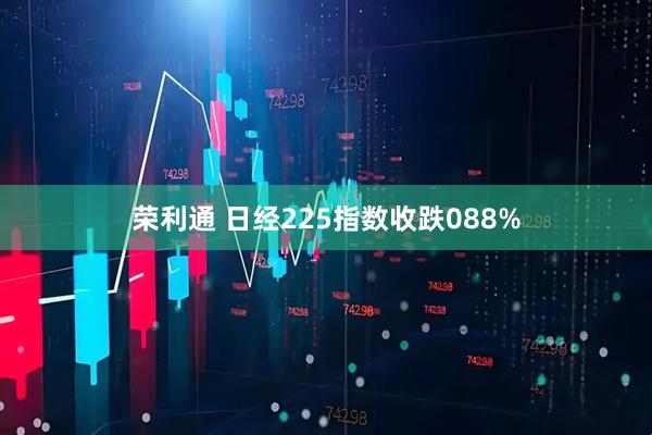 荣利通 日经225指数收跌088%